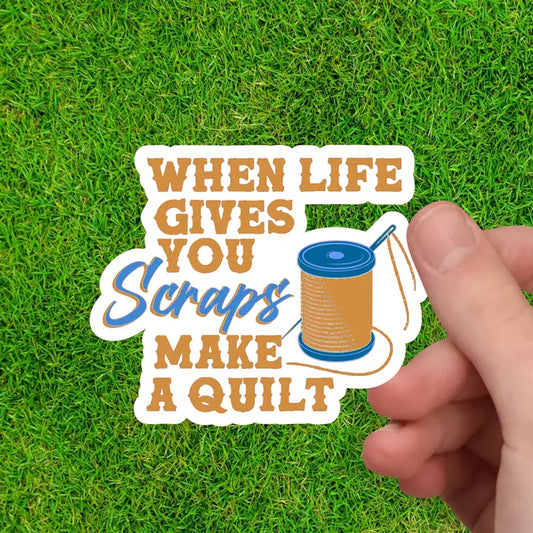 When Life Gives You Scraps Make A Quilt - Sewing Sticker
