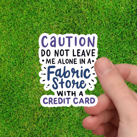Caution Don't Leave Me in A Fabric Store with Credit Card - Sewing Sticker