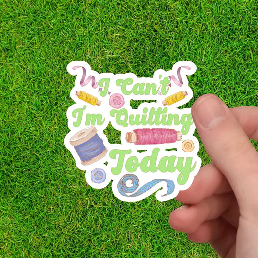 I Can’t I’m Quilting Today - Sewing Sticker